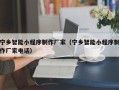 西双版纳宁乡智能小程序制作厂家（宁乡智能小程序制作厂家电话）